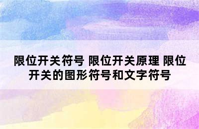 限位开关符号 限位开关原理 限位开关的图形符号和文字符号